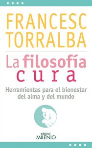 "La filosofía cura. Herramientas para el bienestar del alma y del mundo", escrito por Francesc Torralba y editado por Milenio.