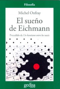 "El sueño de Eichmann" es una obra de teatro filosófico de MIchel Onfray. En la edición de Gedisa se presenta acompañada del estudio "Un kantiano entre los nazis".