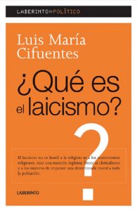 "¿Qué es el laicismo?", de Luis María Cifuentes, doctor en Filosofía. Ed. Laberinto.