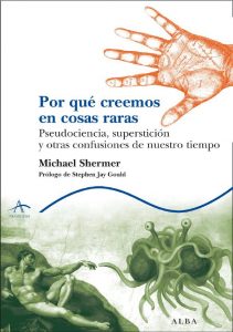 "Por qué creemos en cosas raras. Pseudociencia, superstición y otras confusiones de nuestro tiempo", de Michael Shermer. Editado por Alba.
