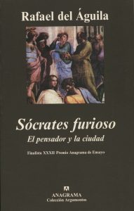 "Sócrates furioso. El pensador y la ciudad", de Rafael Águila, publicado por Anagrama.