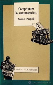 "Comprender la comunicación", Antonio Pasquali (Monte Ávila Editores)