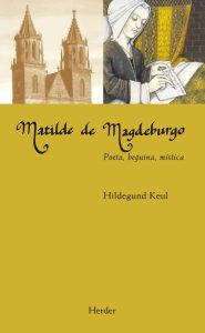"Matilde de Magdeburgo. Poeta, beguina, mística", de Hildegund Keul, publicado por Herder.