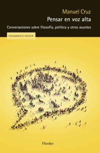 "Pensar en voz alta", conversaciones sobre filosofía, política y otros asuntos entre Manuel Cruz y Luis Alfonso Iglesias, editado por Herder.