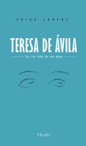 "Teresa de Ávila. Las tres vidas de una mujer", de Erika Lorenz, publicado por la editorial Herder.