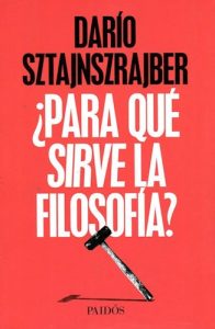 ¿Para qué sirve la filosofía?, de Darío Sztajnszrajber, edición de Paidós en Argentina.