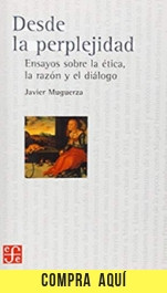Desde la perplejidad, de Javier Muguerza (Fondo Cultural Económica) .