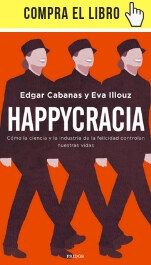 Happycracia, de Edgar Cabanas y Eva Illouz (Paidós). 