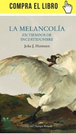 La melancolía en tiempos de incertidumbre, de Joke J. Hermsen (Siruela).