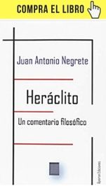 Heráclito, un comentario filosófico, de Juan Antonio Negrete (Apeirón).