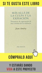 Más allá de la culpa y la expiación. Tentativas de superación de una víctima de la violencia, de Jean Améry, en Pre-textos.