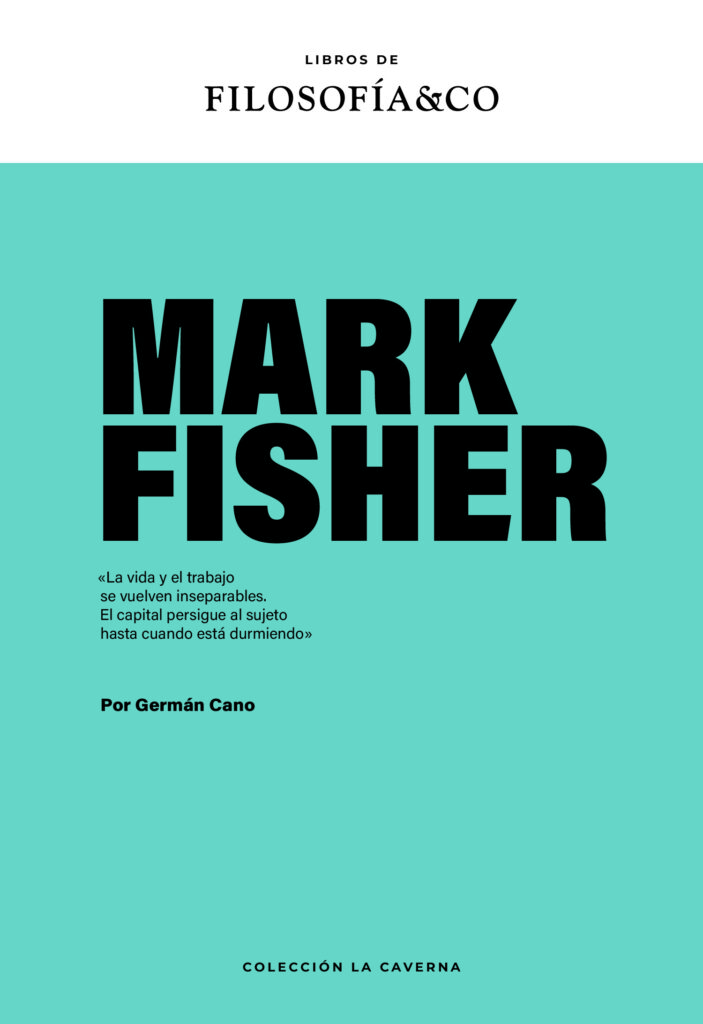 "Mark Fisher", por Germán Cano (Colección La Caverna). Debajo del título hay una cita de Mark Fisher: "La vida y el trabajo se vuelven inseparables. El capital persigue al sujeto hasta cuando está durmiendo".