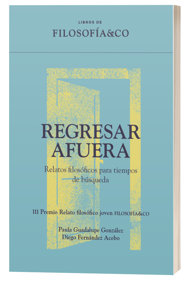REGRESAR AFUERA (RELATOS FILOSÓFICOS) - Paula Guadalupe González y Diego Fernández Acebo | Libros de FILOSOFÍA&CO Regresar afuera Relatos filosficos para tiempos de bsqueda